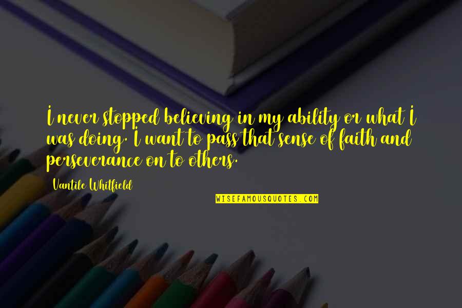 Hemmerich Industries Quotes By Vantile Whitfield: I never stopped believing in my ability or