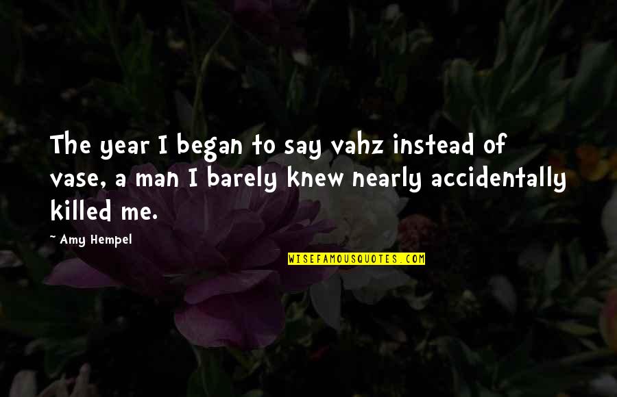 Hempel Quotes By Amy Hempel: The year I began to say vahz instead