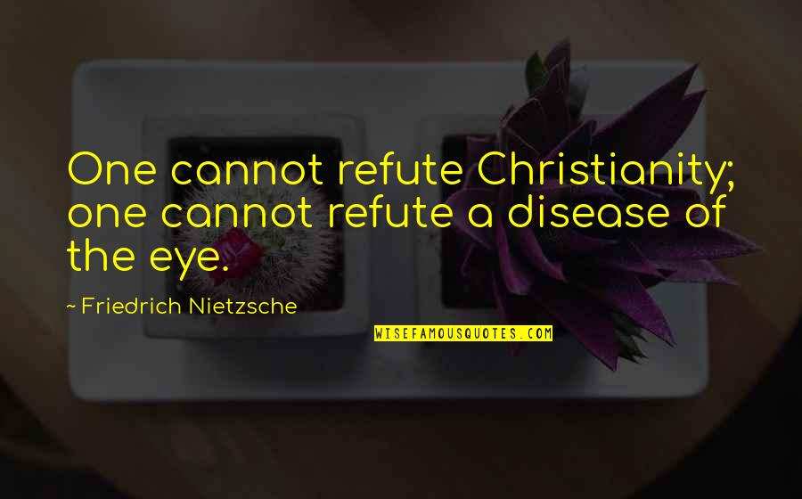 Hemptinne Lez Quotes By Friedrich Nietzsche: One cannot refute Christianity; one cannot refute a