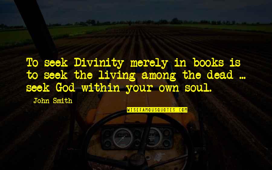 Hemsley Brothers Quotes By John Smith: To seek Divinity merely in books is to