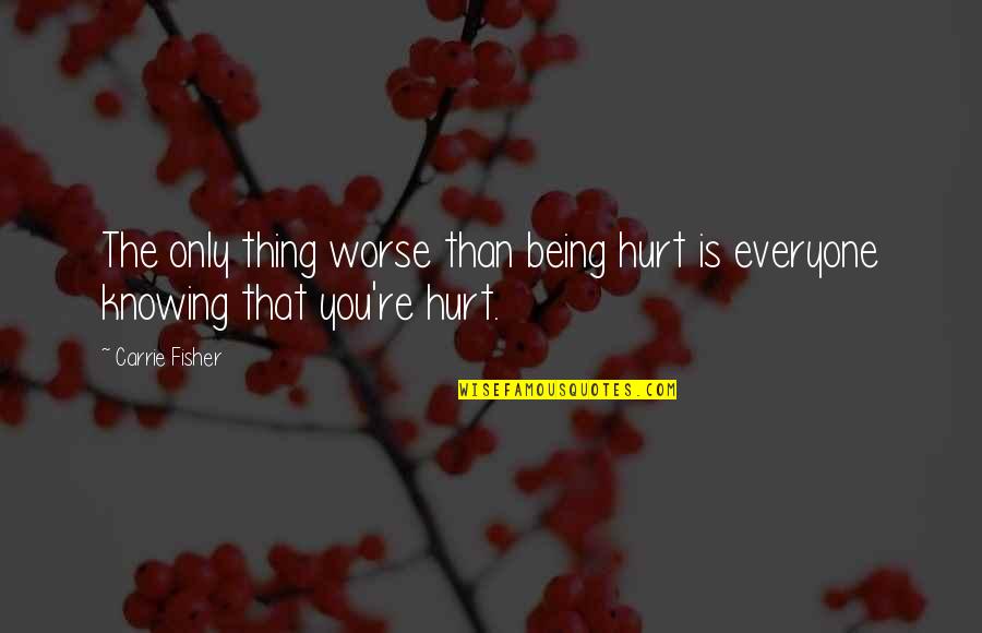 Henallux Quotes By Carrie Fisher: The only thing worse than being hurt is