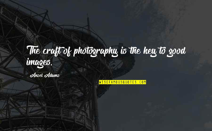 Hendershot Generator Quotes By Ansel Adams: The craft of photography is the key to