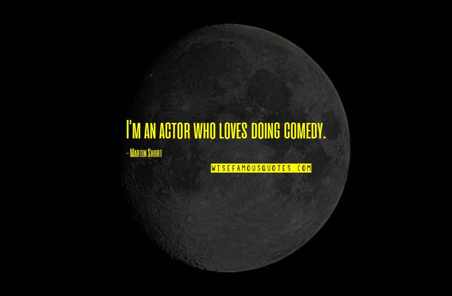 Hendrik Frensch Verwoerd Quotes By Martin Short: I'm an actor who loves doing comedy.