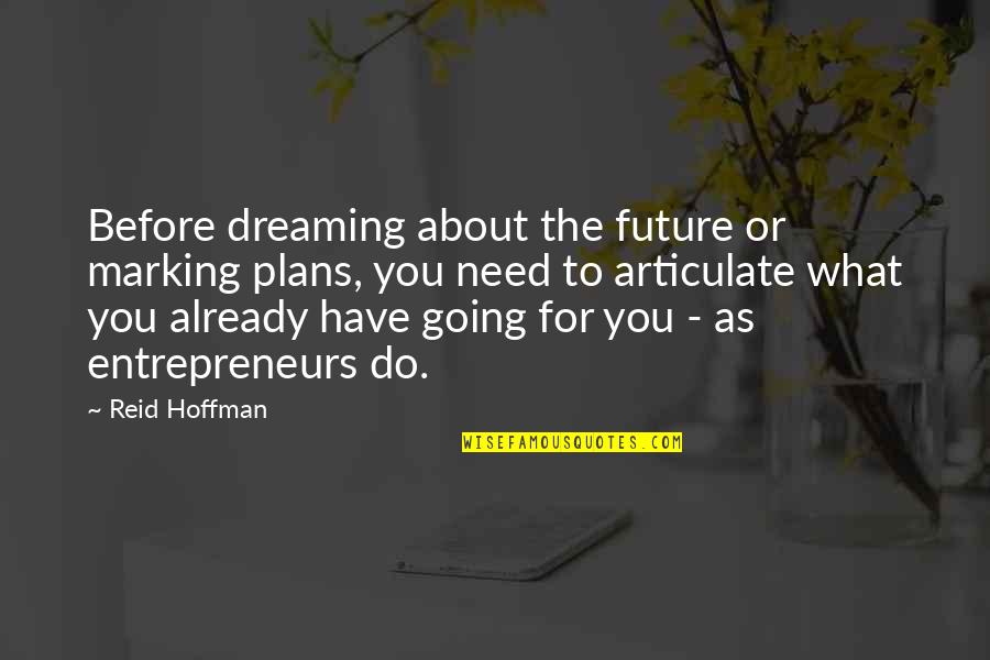 Hennelly And Associates Quotes By Reid Hoffman: Before dreaming about the future or marking plans,