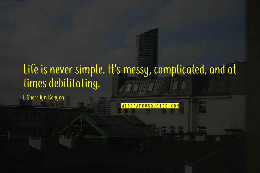 Henneman Construction Quotes By Sherrilyn Kenyon: Life is never simple. It's messy, complicated, and