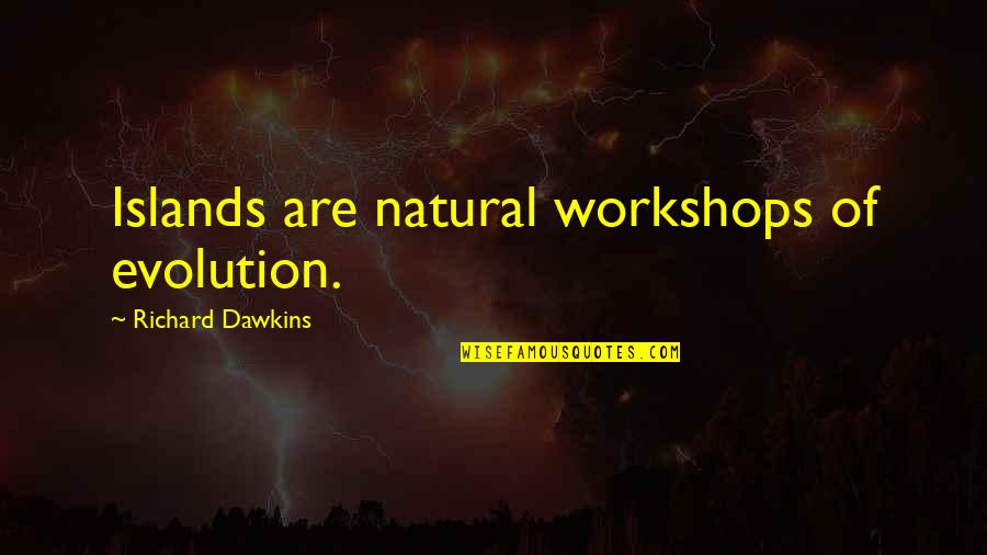 Henneman Quotes By Richard Dawkins: Islands are natural workshops of evolution.