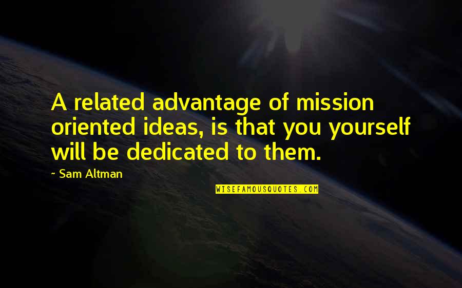 Hennighan Name Quotes By Sam Altman: A related advantage of mission oriented ideas, is