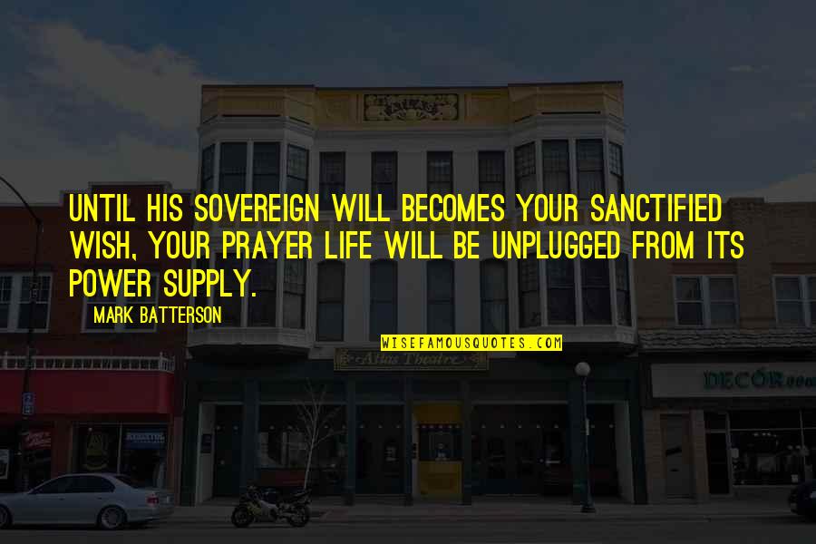 Henri Charri Re Quotes By Mark Batterson: Until His sovereign will becomes your sanctified wish,