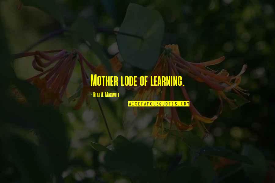 Henrichsen And Richards Quotes By Neal A. Maxwell: Mother lode of learning.