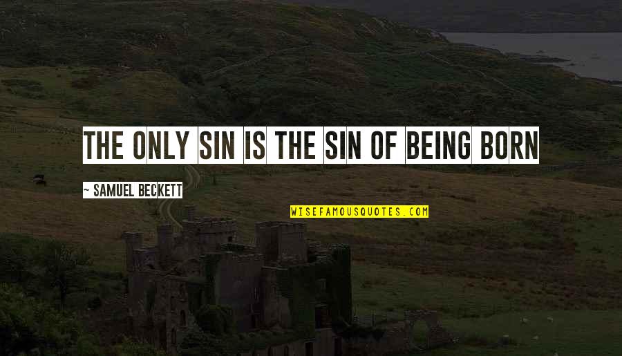 Henriquez Quotes By Samuel Beckett: The only sin is the sin of being