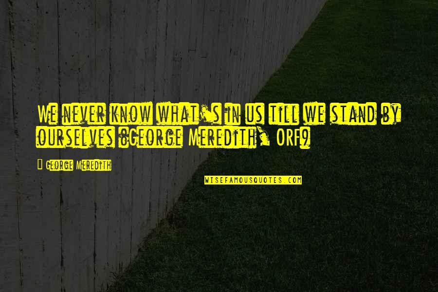 Henry Beston Northern Farm Quotes By George Meredith: We never know what's in us till we