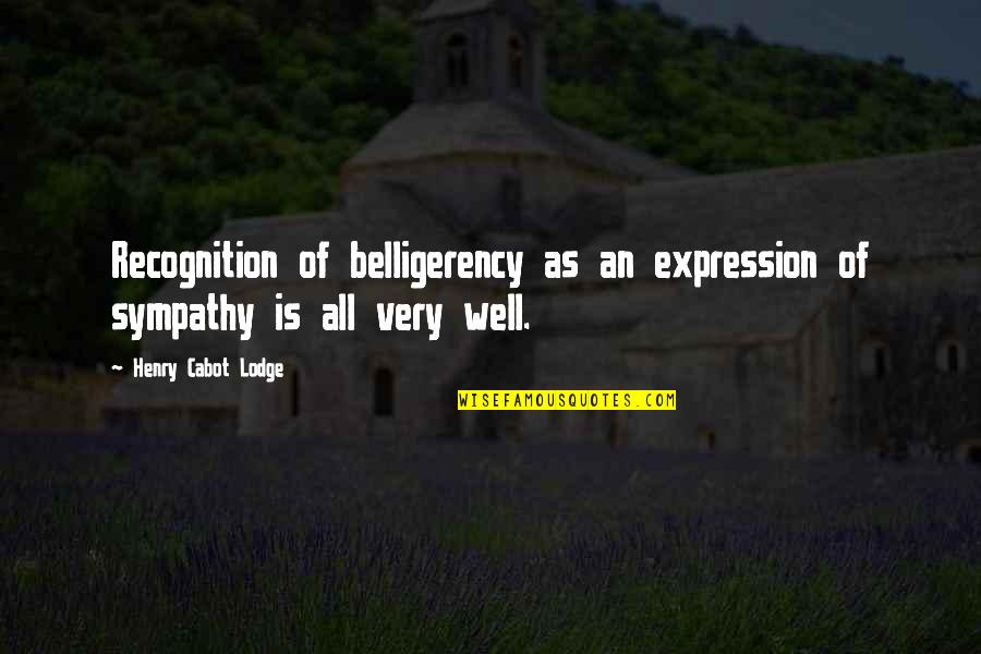 Henry Cabot Quotes By Henry Cabot Lodge: Recognition of belligerency as an expression of sympathy