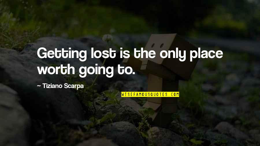 Henry Cabot Quotes By Tiziano Scarpa: Getting lost is the only place worth going