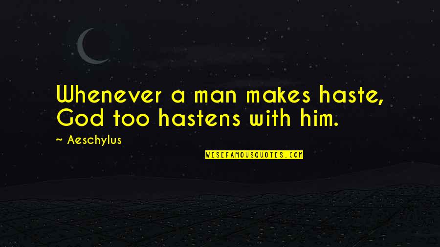 Henry Ford Aeroplane Quotes By Aeschylus: Whenever a man makes haste, God too hastens