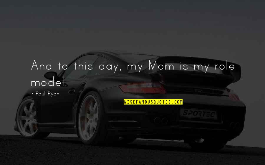 Henry Ford Brave New World Quotes By Paul Ryan: And to this day, my Mom is my