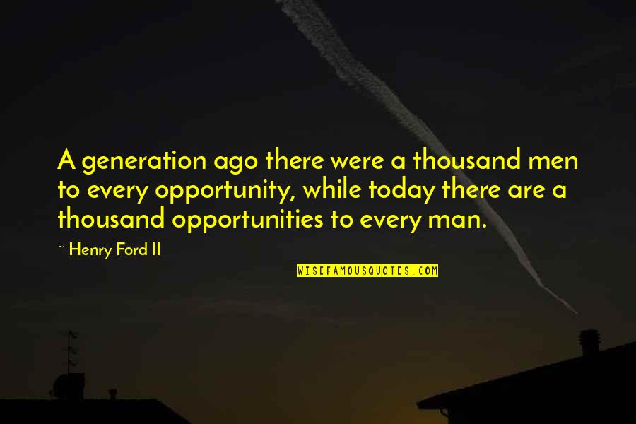 Henry Ii Quotes By Henry Ford II: A generation ago there were a thousand men