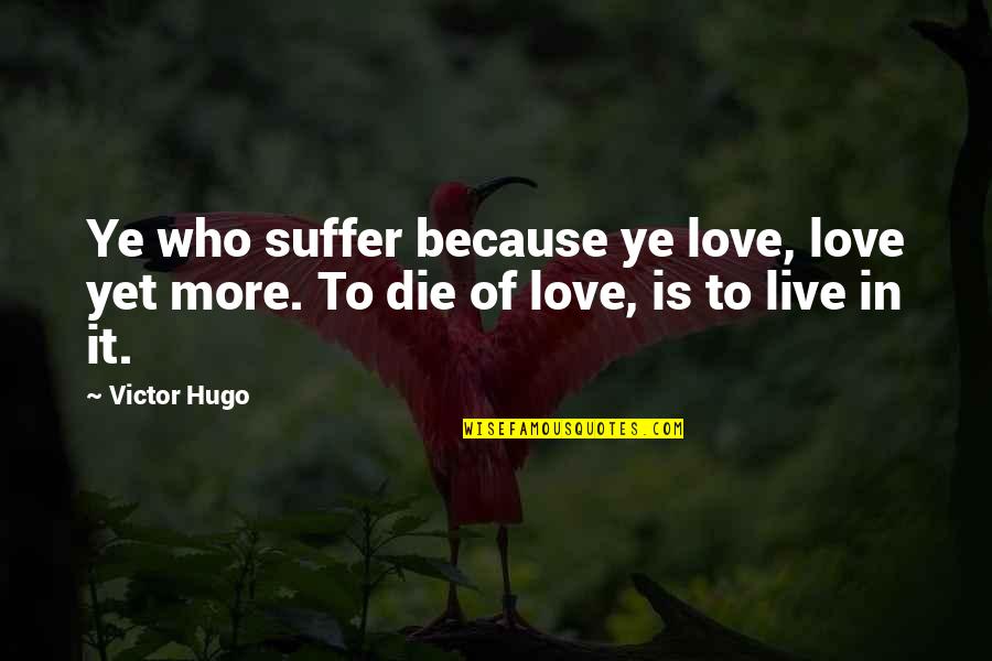 Henry Mercer Quotes By Victor Hugo: Ye who suffer because ye love, love yet