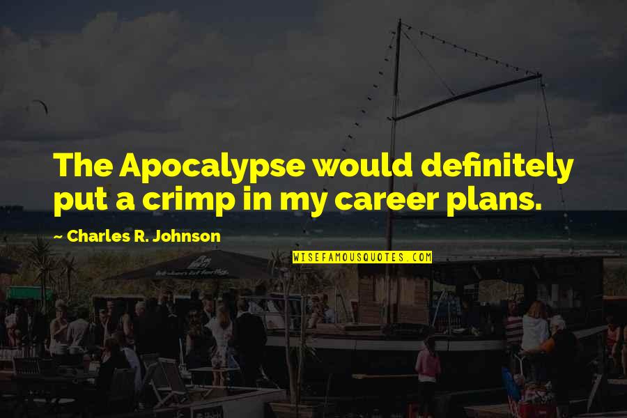 Henry Schoonmaker Quotes By Charles R. Johnson: The Apocalypse would definitely put a crimp in