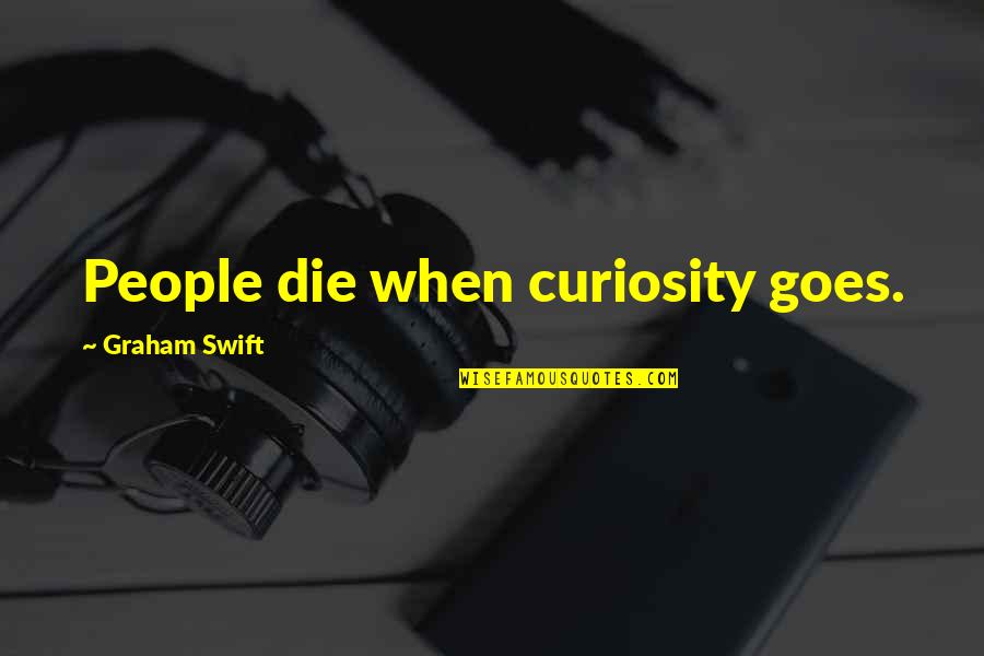 Henry Vi Part 3 Quotes By Graham Swift: People die when curiosity goes.