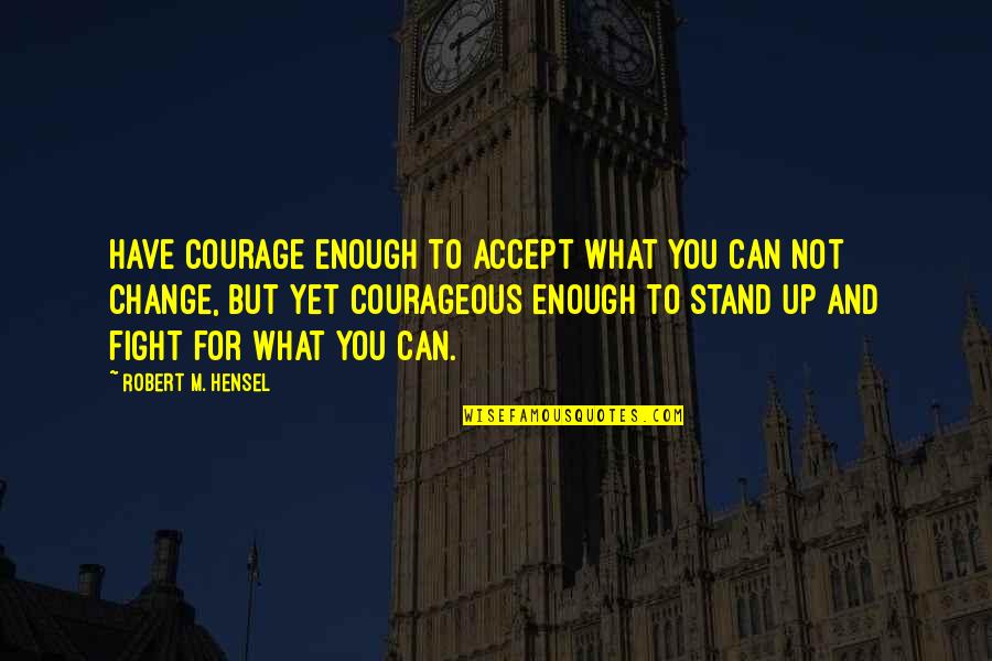 Hensel Quotes By Robert M. Hensel: Have courage enough to accept what you can