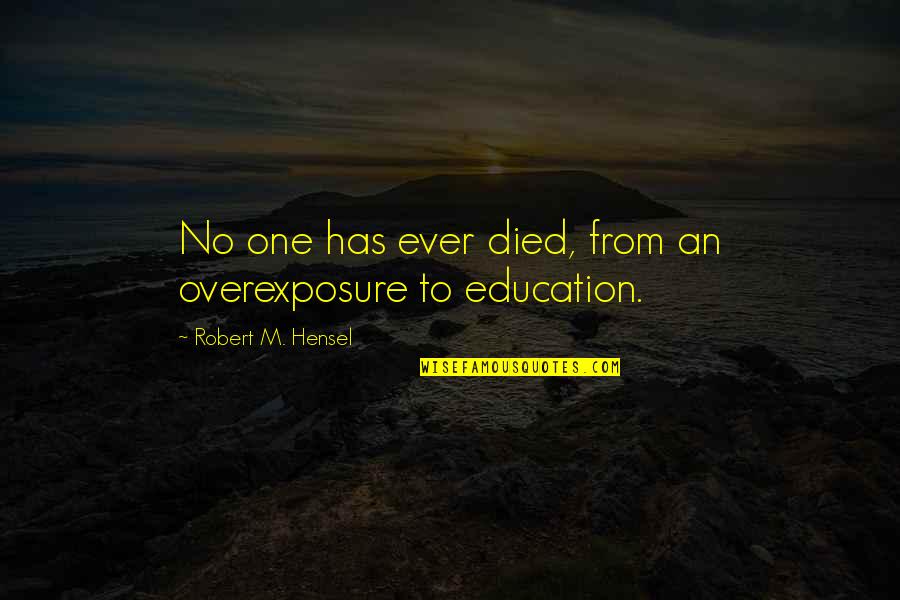 Hensel Quotes By Robert M. Hensel: No one has ever died, from an overexposure