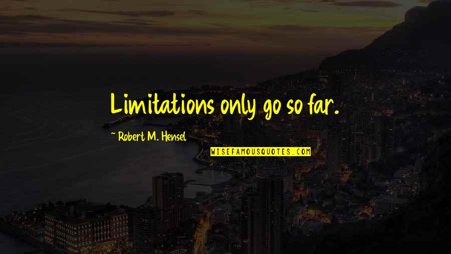 Hensel Quotes By Robert M. Hensel: Limitations only go so far.