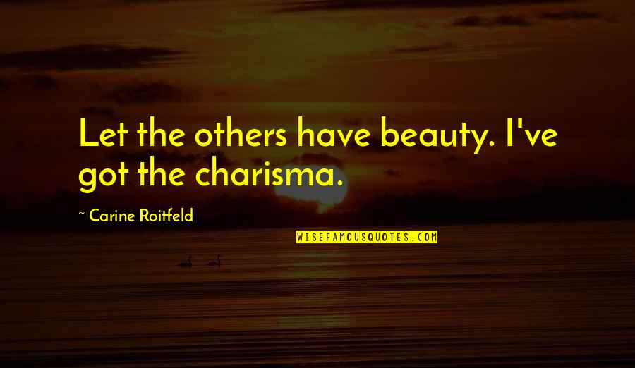 Henza Quotes By Carine Roitfeld: Let the others have beauty. I've got the