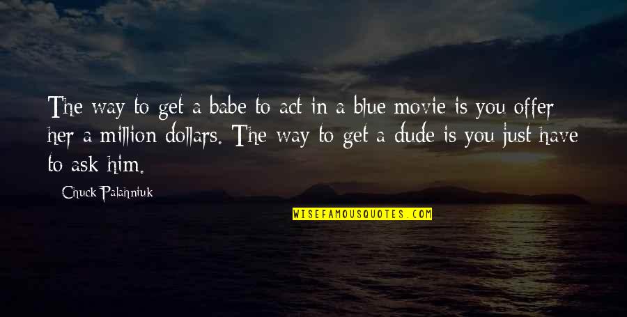 Her Movie Quotes By Chuck Palahniuk: The way to get a babe to act