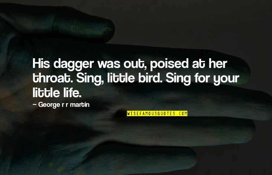 Her Song Quotes By George R R Martin: His dagger was out, poised at her throat.