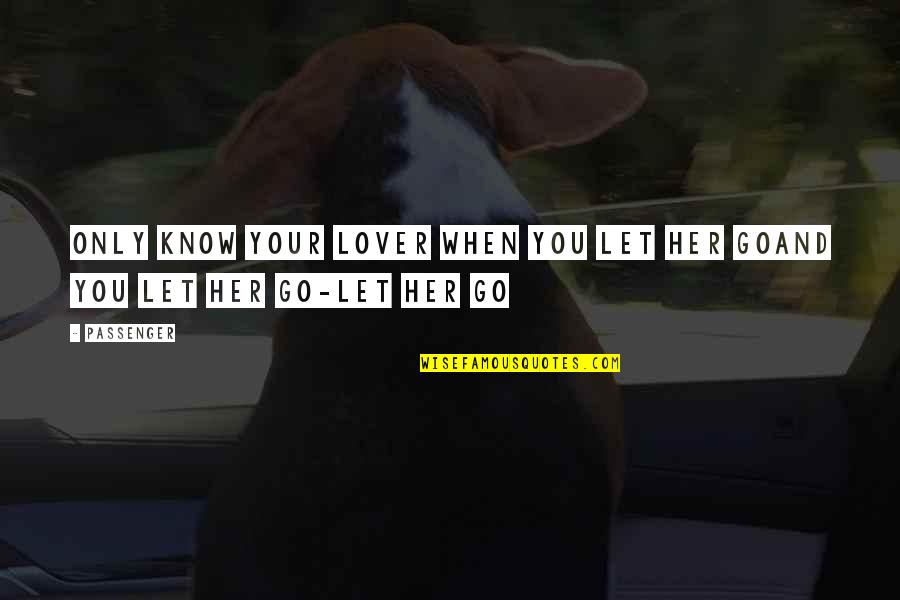 Her Song Quotes By Passenger: Only know your lover when you let her