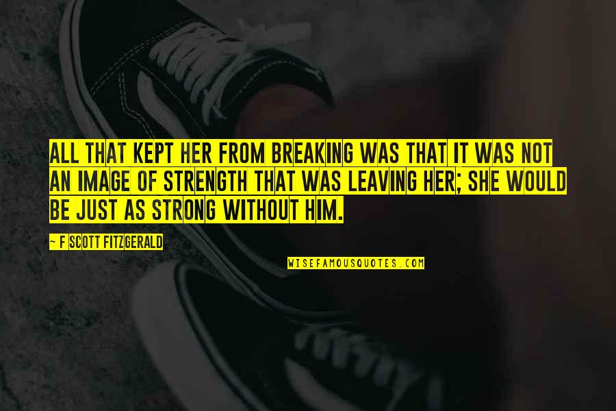 Her Strength Quotes By F Scott Fitzgerald: All that kept her from breaking was that