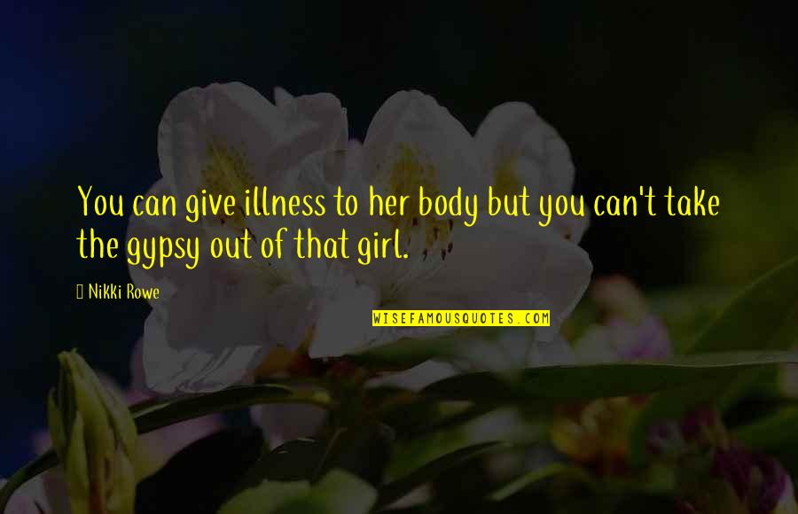 Her Strength Quotes By Nikki Rowe: You can give illness to her body but