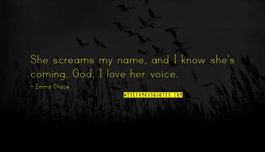 Her Voice Love Quotes By Emma Chase: She screams my name, and I know she's