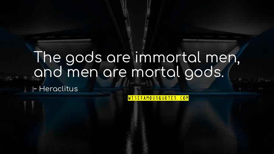 Heraclitus Quotes By Heraclitus: The gods are immortal men, and men are