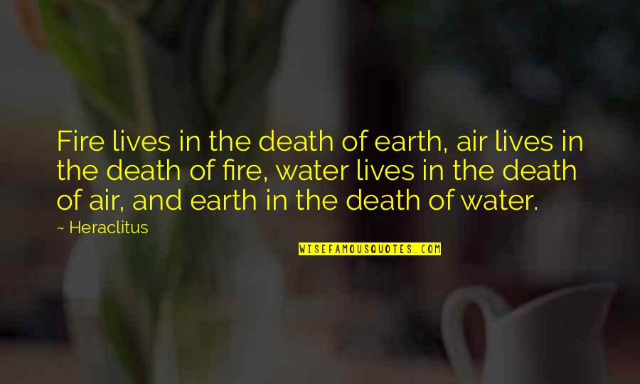 Heraclitus Quotes By Heraclitus: Fire lives in the death of earth, air