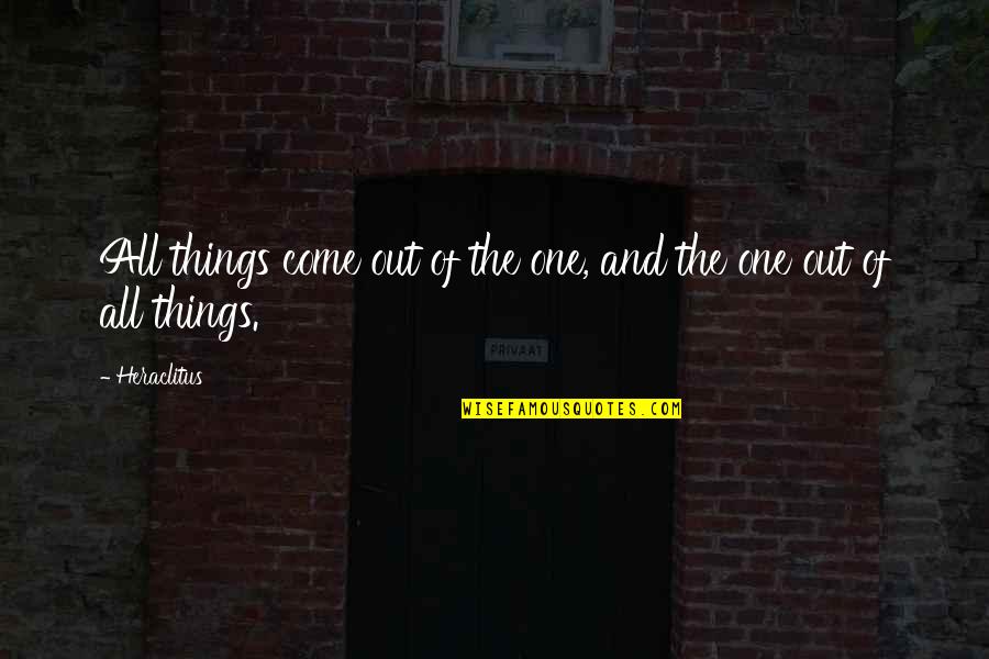 Heraclitus Quotes By Heraclitus: All things come out of the one, and