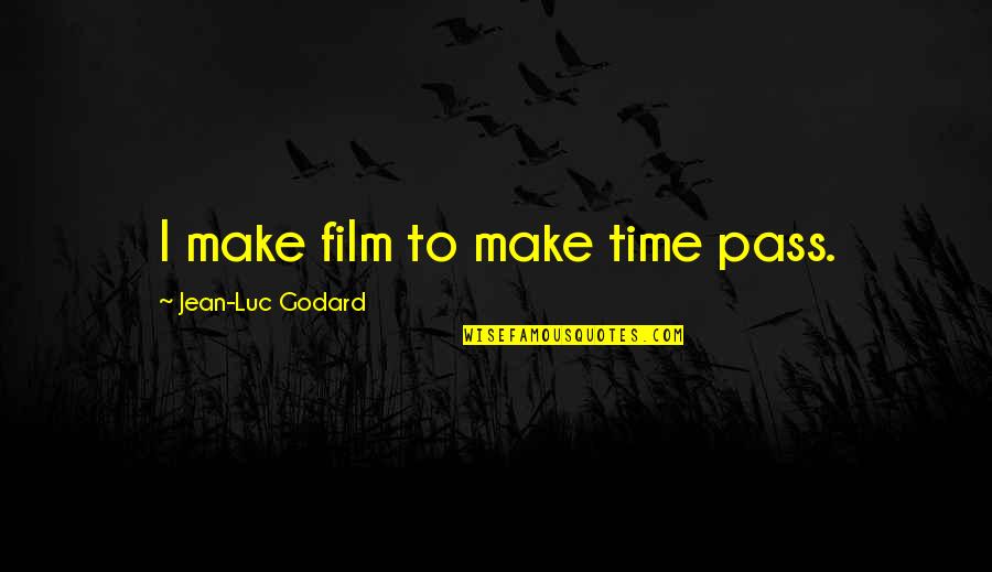 Herakovich Quotes By Jean-Luc Godard: I make film to make time pass.