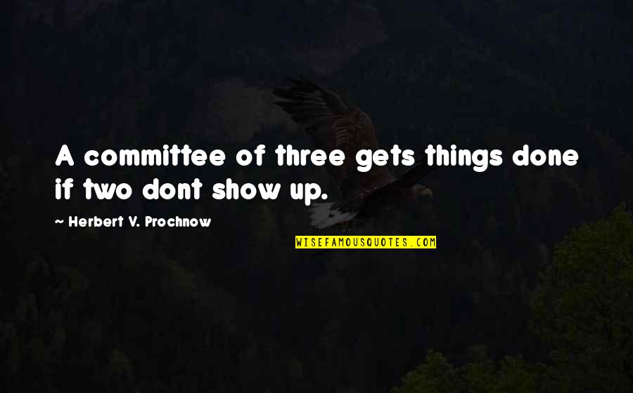 Herbert V Prochnow Quotes By Herbert V. Prochnow: A committee of three gets things done if