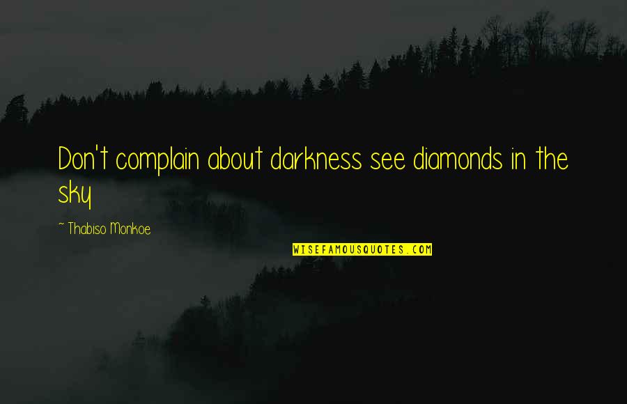 Herc K A Kr Quotes By Thabiso Monkoe: Don't complain about darkness see diamonds in the