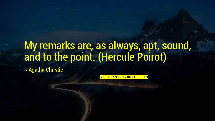 Hercule Quotes By Agatha Christie: My remarks are, as always, apt, sound, and