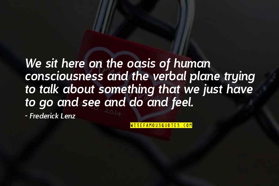 Here And Now Is All We Have Quotes By Frederick Lenz: We sit here on the oasis of human