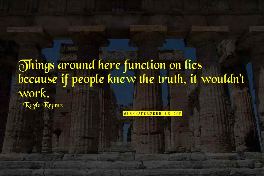 Here Lies Quotes By Kayla Krantz: Things around here function on lies because if