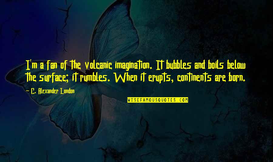 Here On Earth Alice Hoffman Quotes By C. Alexander London: I'm a fan of the volcanic imagination. It