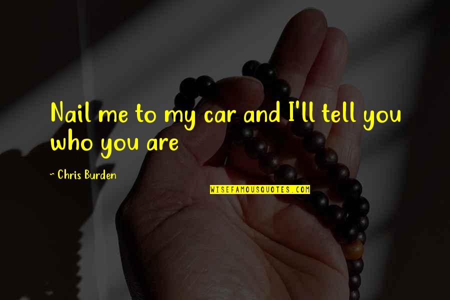 Here Without You 3 Doors Down Quotes By Chris Burden: Nail me to my car and I'll tell