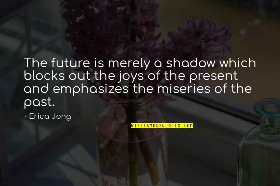 Here Without You 3 Doors Down Quotes By Erica Jong: The future is merely a shadow which blocks