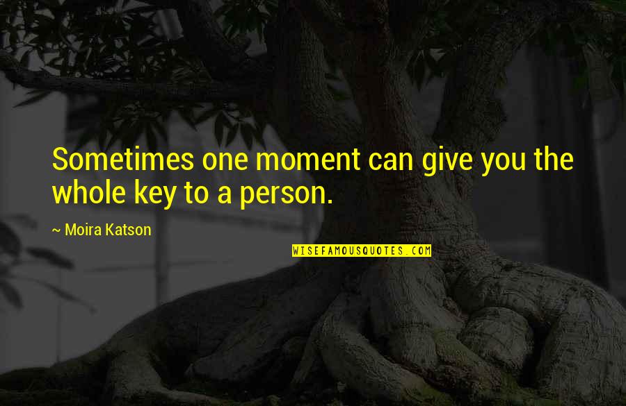 Herenton Charter Quotes By Moira Katson: Sometimes one moment can give you the whole