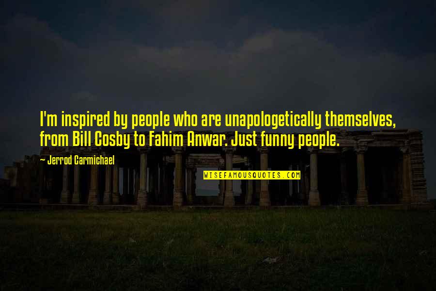 Heres To Strong Women May We Know Them Quotes By Jerrod Carmichael: I'm inspired by people who are unapologetically themselves,