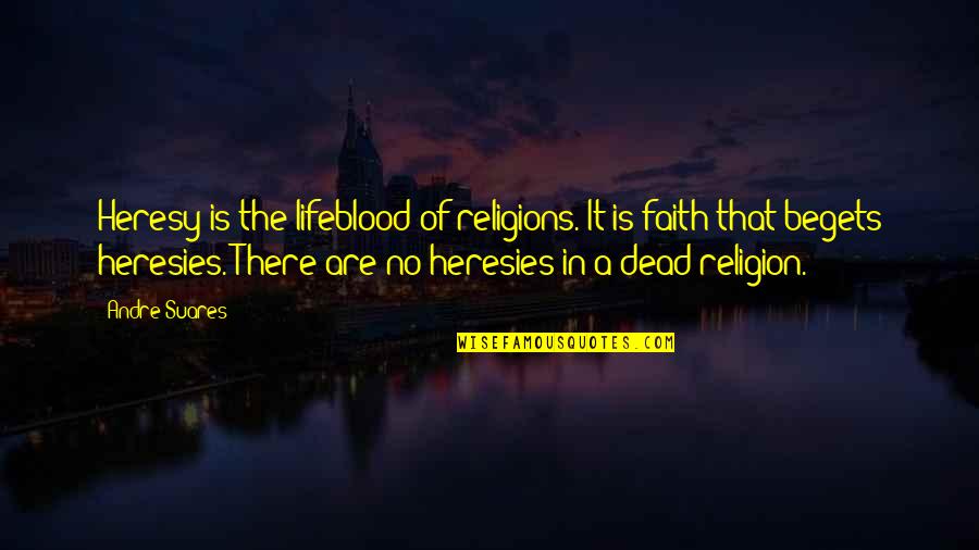 Heresy Quotes By Andre Suares: Heresy is the lifeblood of religions. It is