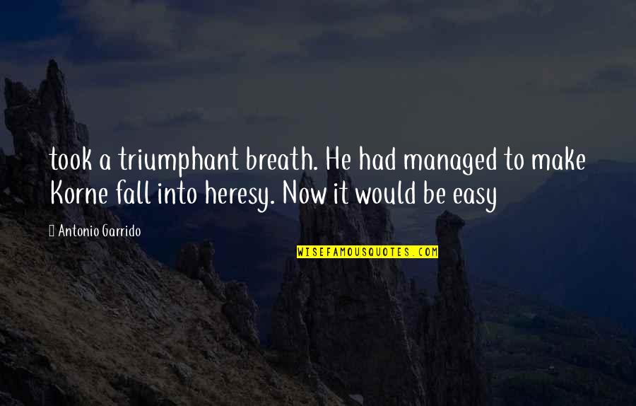 Heresy Quotes By Antonio Garrido: took a triumphant breath. He had managed to