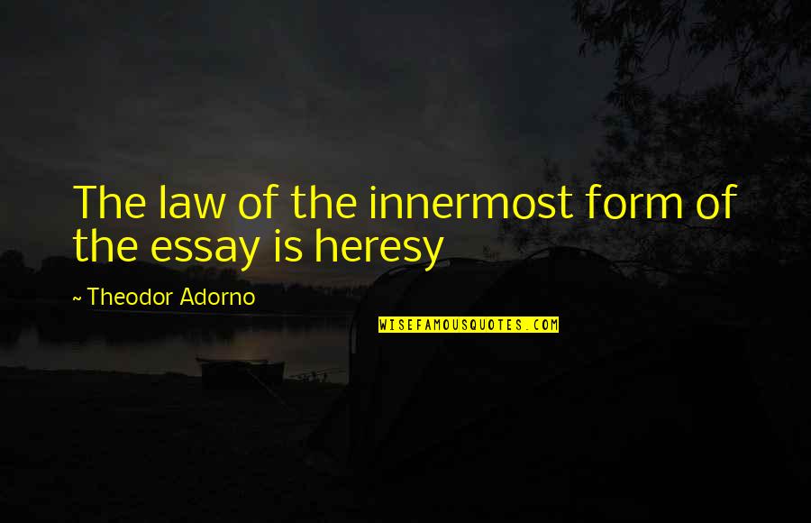 Heresy Quotes By Theodor Adorno: The law of the innermost form of the